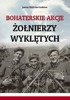 HEROAN ACTIONS OF THE EXCLUDED SOLDIERS - JOANNA WIELICZKA-SZARKOWA