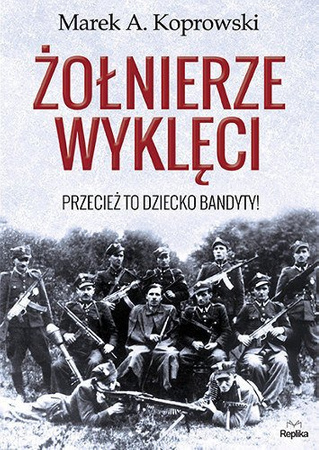 Żołnierze wyklęci. Tom 1. Przecież to dziecko bandyty!