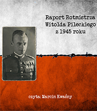 Raport rotmistrza Witolda Pileckiego z 1945 (czyta: Marcin Kwaśny) 