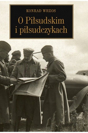 O Piłsudskim i piłsudczykach- Konrad Wrzos 