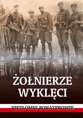 Żołnierze wyklęci Niezłomni bohaterowie- Joanna Wieliczka-Szarkowa